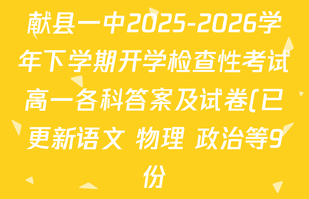 献县一中2025-2026学年下学期开学检查性考试高一各科答案及试卷(已更新语文 物理 政治等9份)
